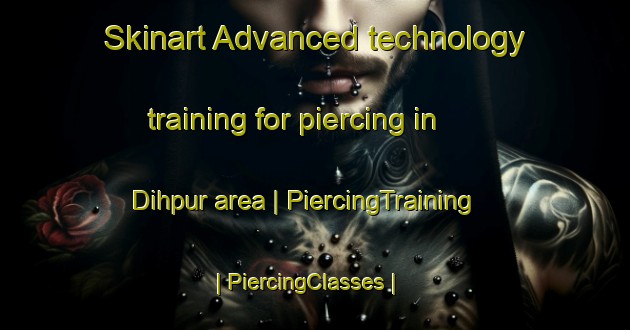 Skinart Advanced technology training for piercing in Dihpur area | PiercingTraining | PiercingClasses | SkinartTraining-India